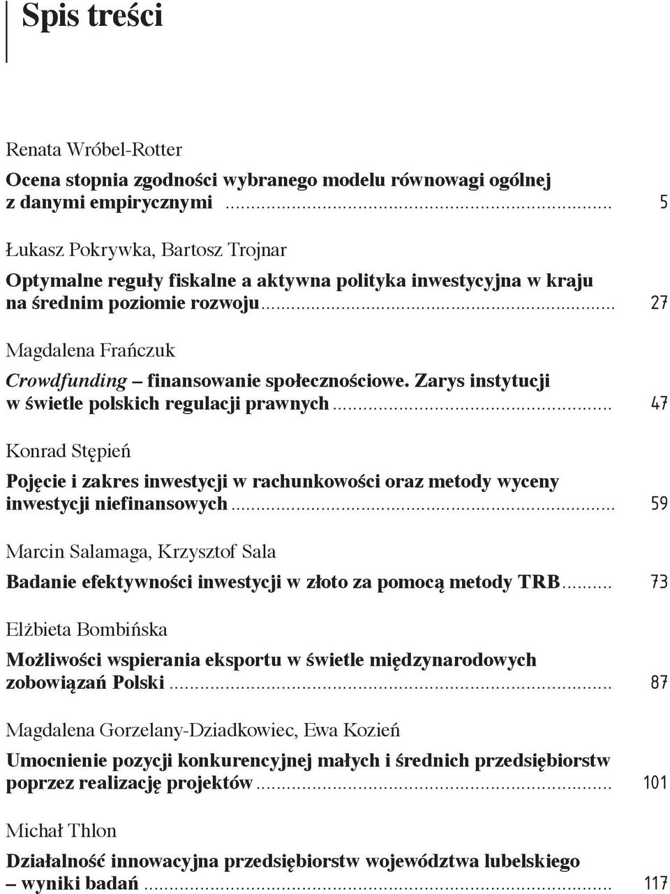 zakres inwestycji w rachunkowości oraz metody wyceny inwestycji niefinansowych 59 Marcin Salamaga, Krzysztof Sala Badanie efektywności inwestycji w złoto za pomocą metody TRB 73 Elżbieta Bombińska