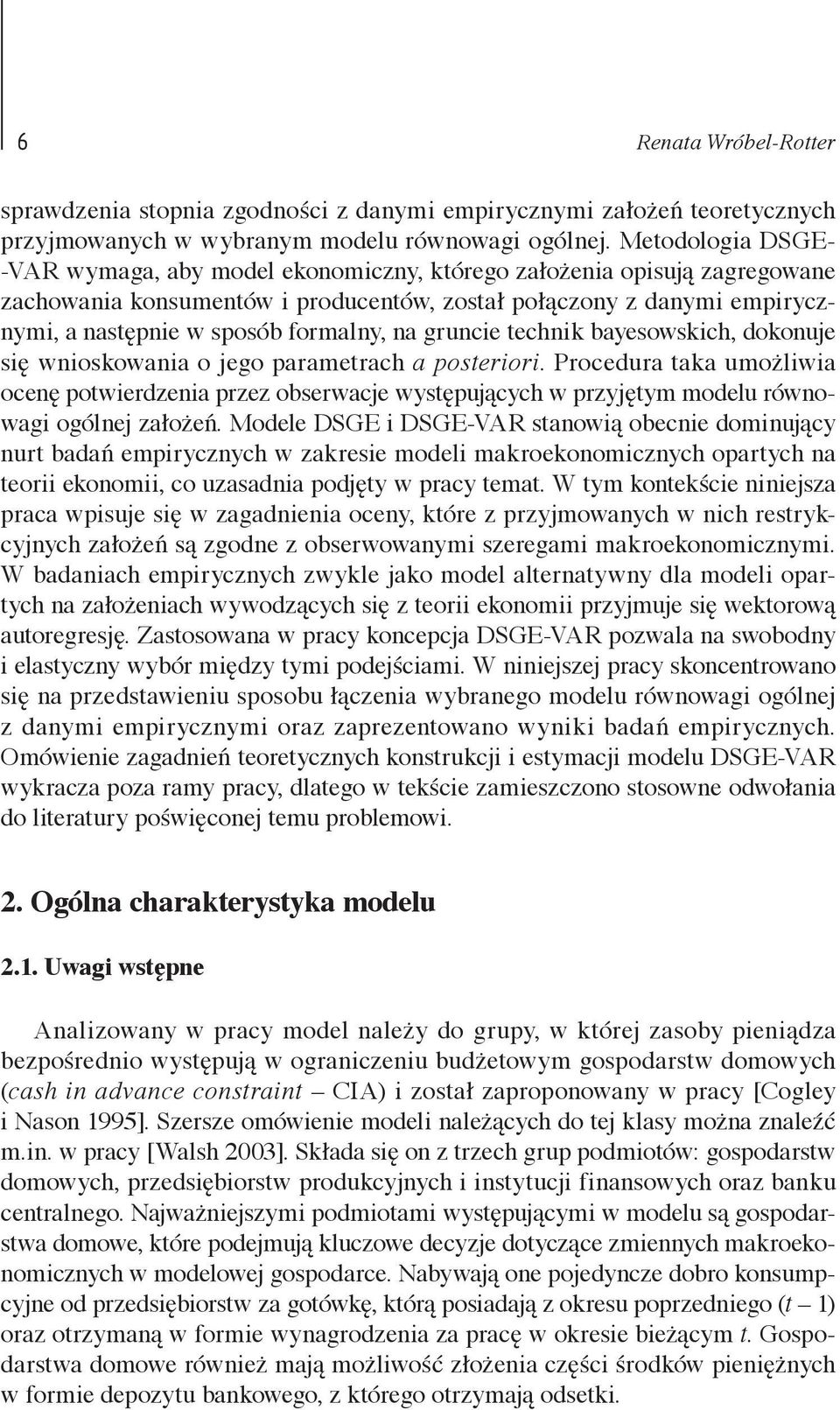 dokonuje się wnioskowania o jego parametrach a posteriori Procedura taka umożliwia ocenę potwierdzenia przez obserwacje występujących w przyjętym modelu równowagi ogólnej założeń Modele DSGE i