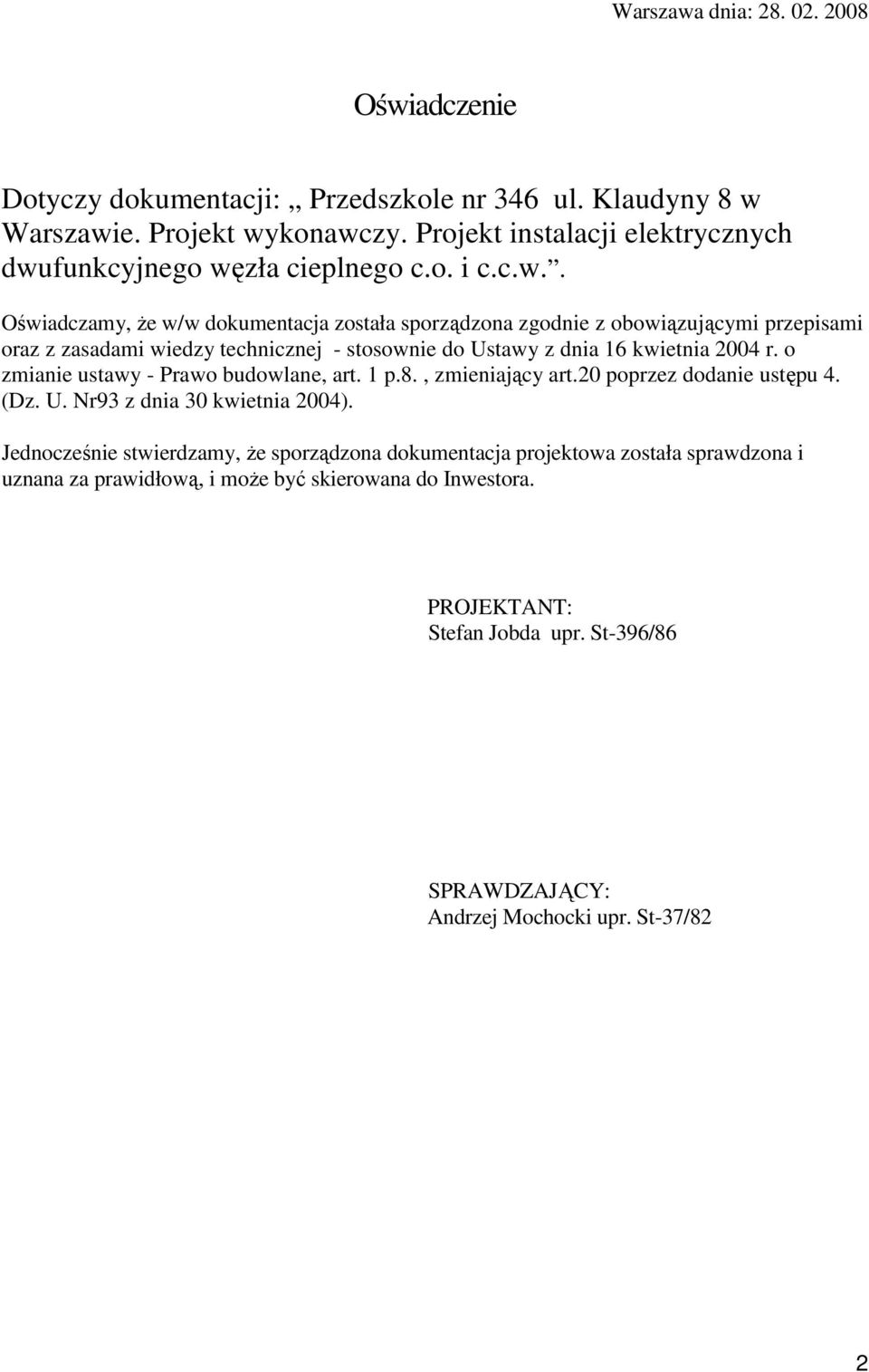 funkcyjnego węzła cieplnego c.o. i c.c.w.. Oświadczamy, Ŝe w/w dokumentacja została sporządzona zgodnie z obowiązującymi przepisami oraz z zasadami wiedzy technicznej - stosownie do Ustawy z dnia 16 kwietnia 2004 r.