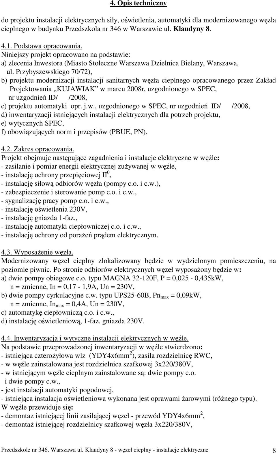 Przybyszewskiego 70/72), b) projektu modernizacji instalacji sanitarnych węzła cieplnego opracowanego przez Zakład Projektowania KUJAWIAK w marcu 2008r, uzgodnionego w SPEC, nr uzgodnień ID/ /2008,