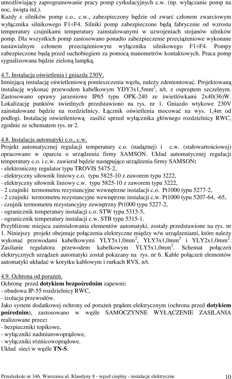 Dla wszystkich pomp zastosowano ponadto zabezpieczenie przeciąŝeniowe wykonane nastawialnym członem przeciąŝeniowym wyłącznika silnikowego F1 F4.