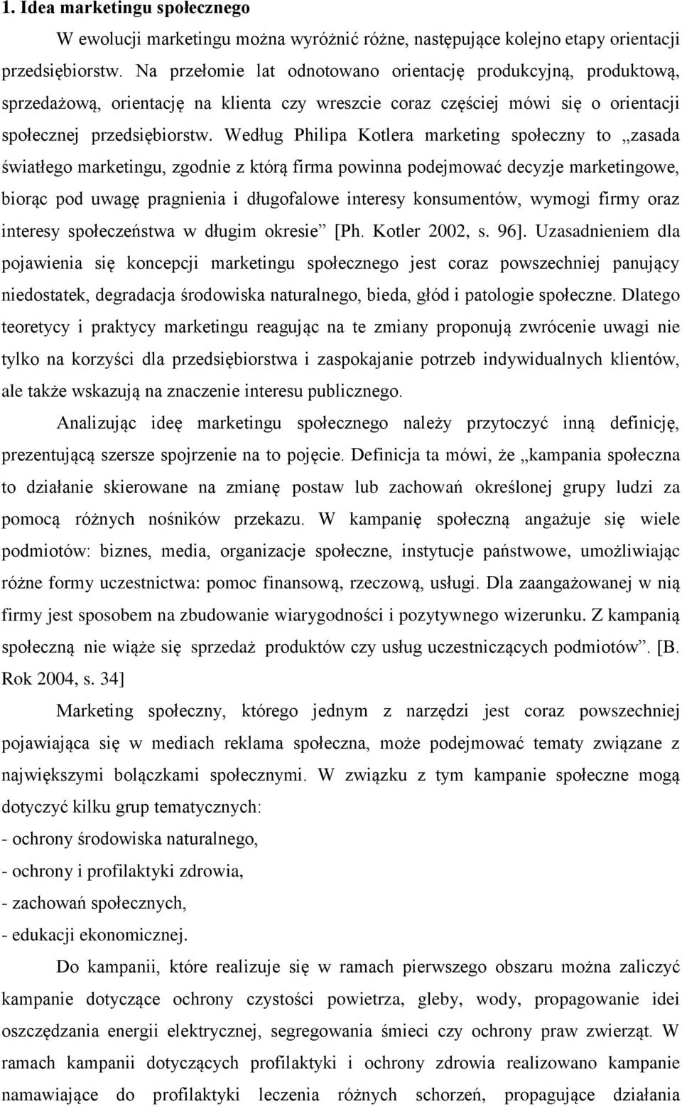 Według Philipa Kotlera marketing społeczny to zasada światłego marketingu, zgodnie z którą firma powinna podejmować decyzje marketingowe, biorąc pod uwagę pragnienia i długofalowe interesy