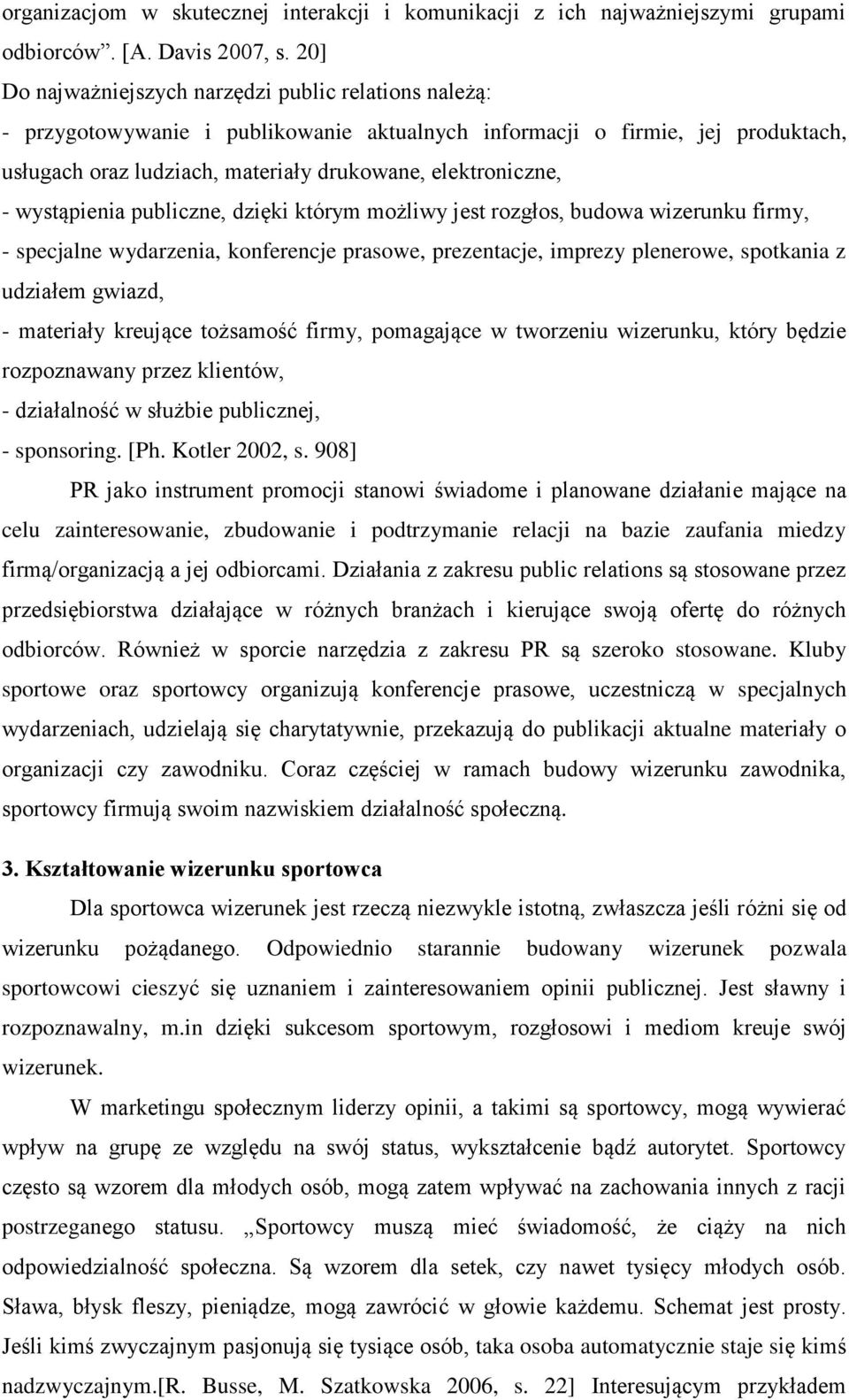 wystąpienia publiczne, dzięki którym możliwy jest rozgłos, budowa wizerunku firmy, - specjalne wydarzenia, konferencje prasowe, prezentacje, imprezy plenerowe, spotkania z udziałem gwiazd, -