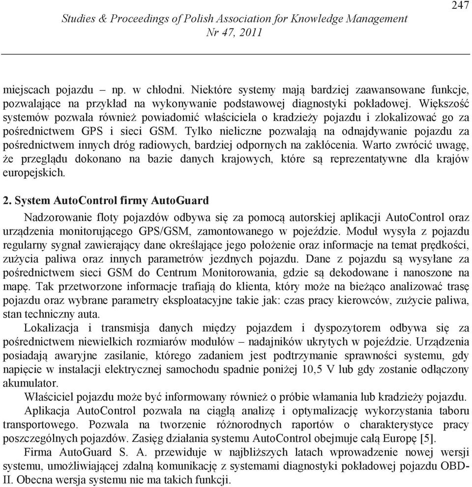 Wi kszo systemów pozwala równie powiadomi wła ciciela o kradzie y pojazdu i zlokalizowa go za po rednictwem GPS i sieci GSM.