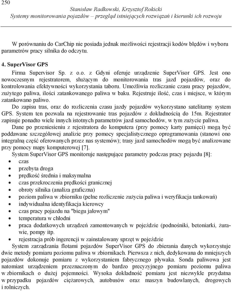 Jest ono nowoczesnym rejestratorem, słu cym do monitorowania tras jazd pojazdów, oraz do kontrolowania efektywno ci wykorzystania taboru.