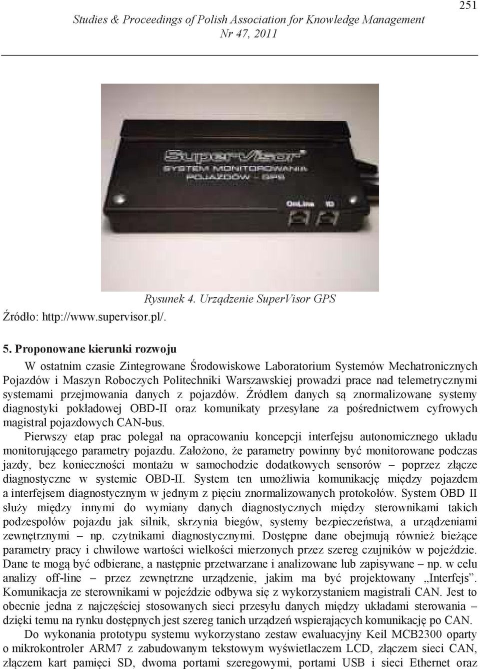 systemami przejmowania danych z pojazdów. ródłem danych s znormalizowane systemy diagnostyki pokładowej OBD-II oraz komunikaty przesyłane za po rednictwem cyfrowych magistral pojazdowych CAN-bus.