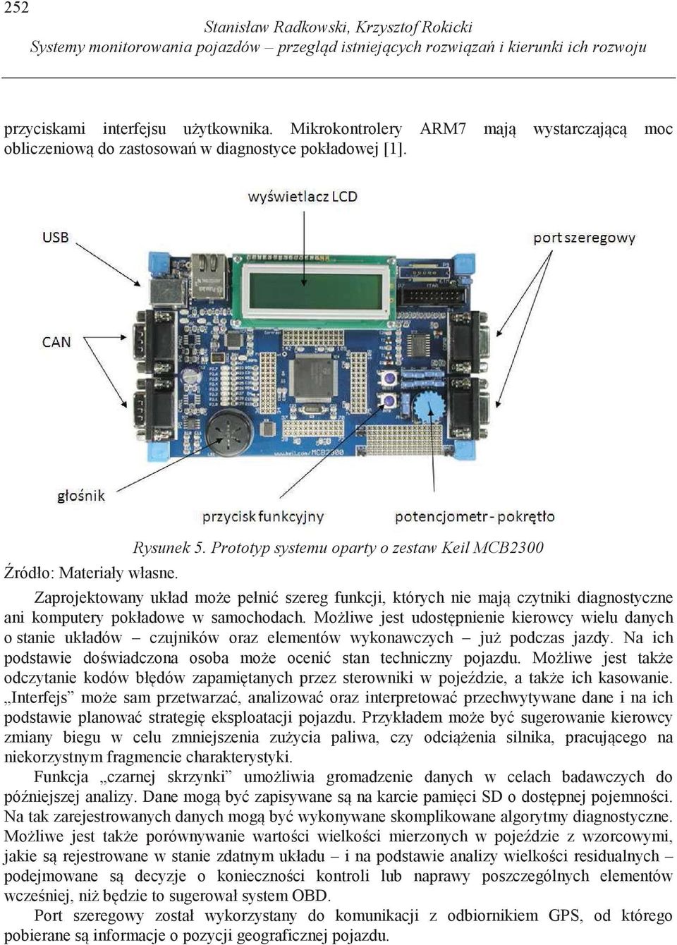 Prototyp systemu oparty o zestaw Keil MCB2300 Zaprojektowany układ mo e pełni szereg funkcji, których nie maj czytniki diagnostyczne ani komputery pokładowe w samochodach.