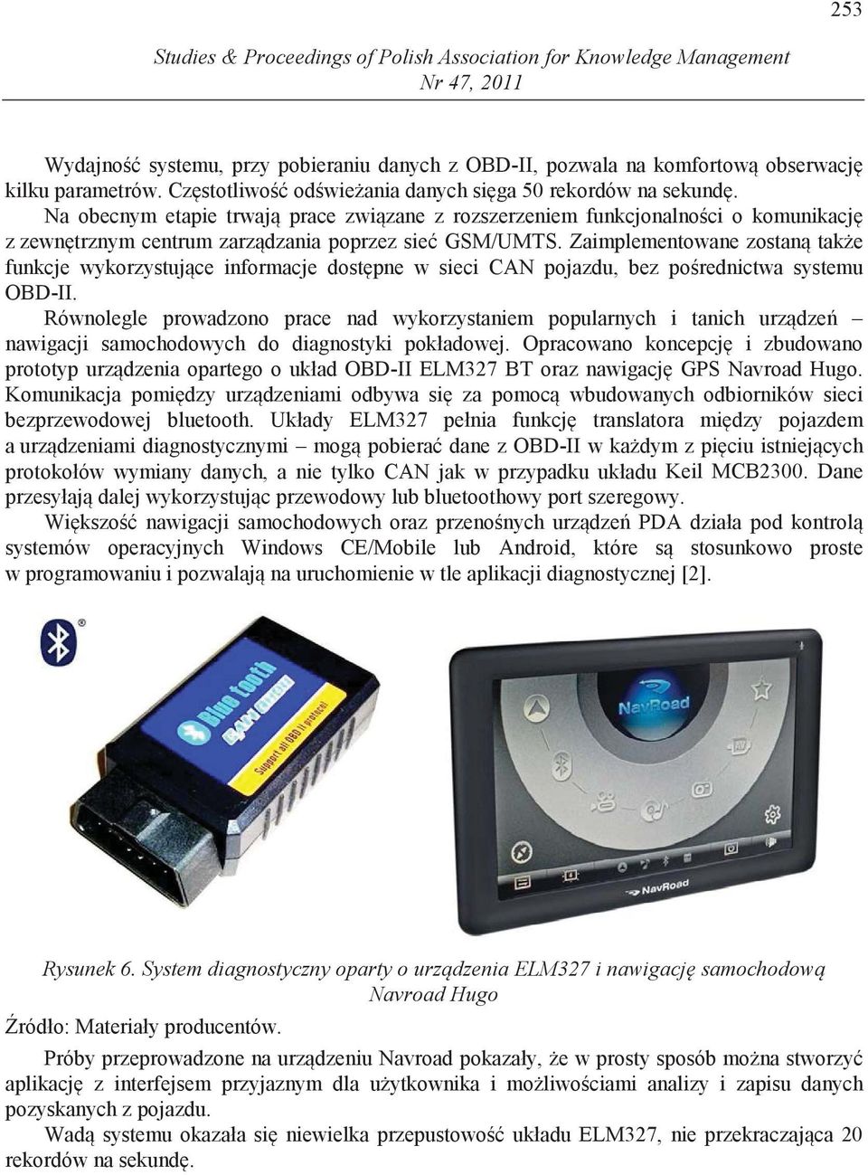 Zaimplementowane zostan tak e funkcje wykorzystuj ce informacje dost pne w sieci CAN pojazdu, bez po rednictwa systemu OBD-II.