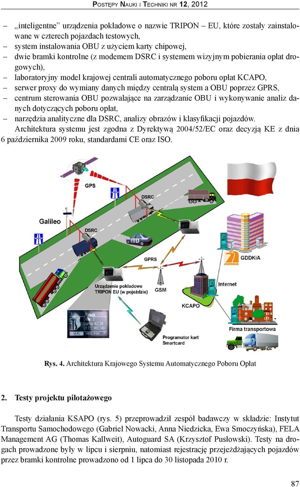 GPRS, centrum sterowania OBU pozwalające na zarządzanie OBU i wykonywanie analiz danych dotyczących poboru opłat, narzędzia analityczne dla DSRC, analizy obrazów i klasyfikacji pojazdów.