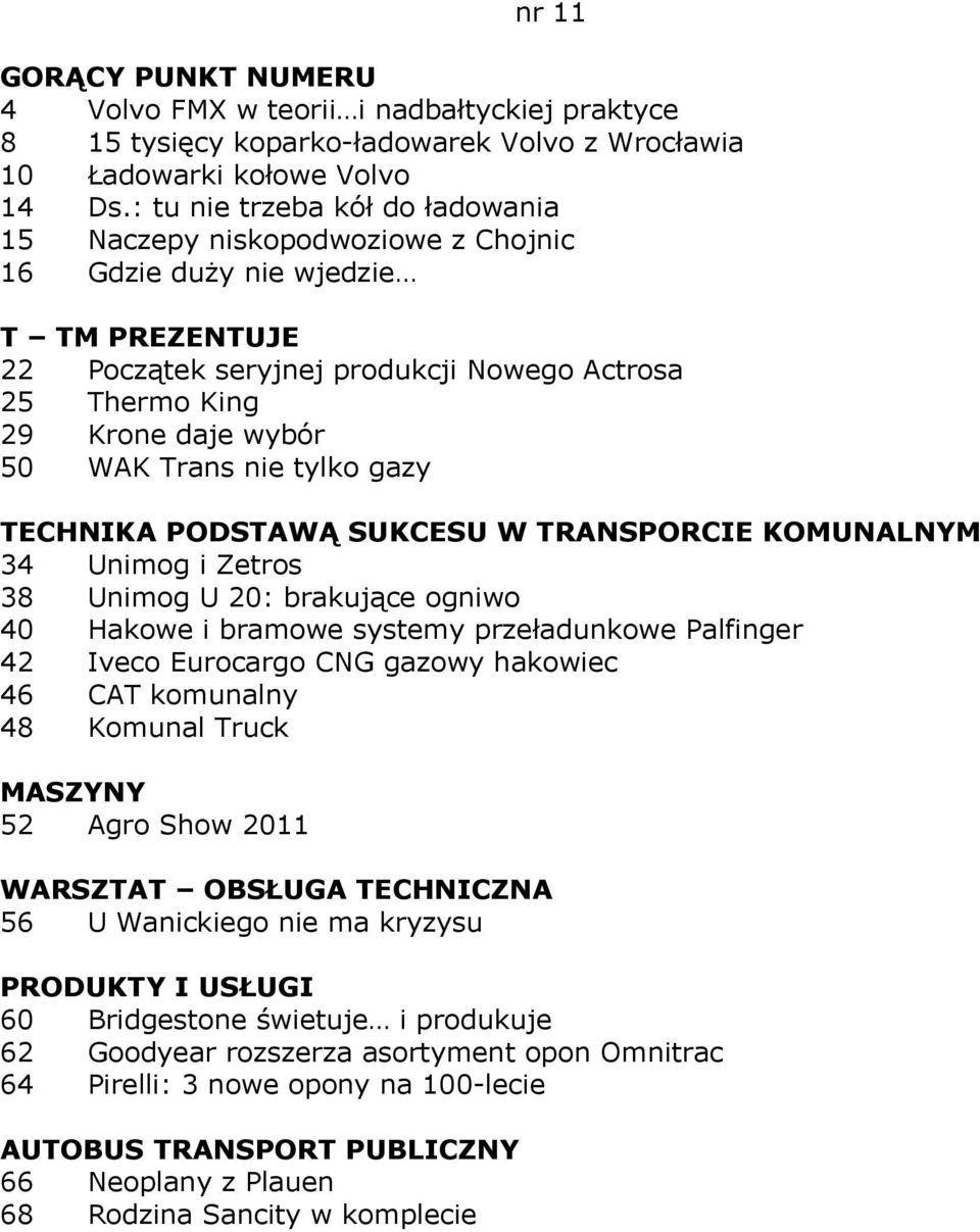 gazy TECHNIKA PODSTAWĄ SUKCESU W TRANSPORCIE KOMUNALNYM 34 Unimog i Zetros 38 Unimog U 20: brakujące ogniwo 40 Hakowe i bramowe systemy przeładunkowe Palfinger 42 Iveco Eurocargo CNG gazowy hakowiec