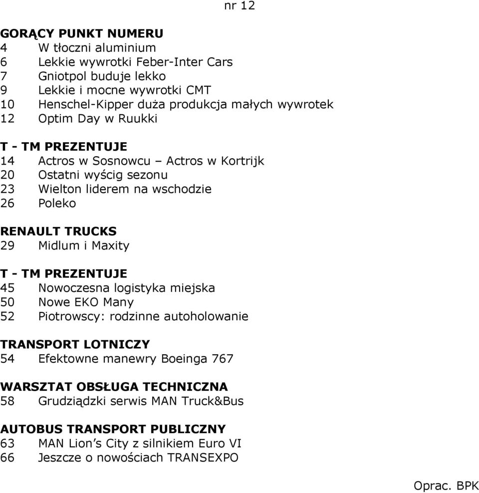 TRUCKS 29 Midlum i Maxity T - TM PREZENTUJE 45 Nowoczesna logistyka miejska 50 Nowe EKO Many 52 Piotrowscy: rodzinne autoholowanie TRANSPORT LOTNICZY 54 Efektowne
