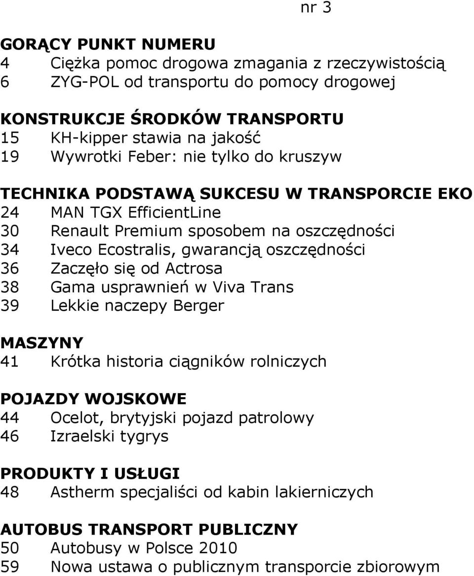 oszczędności 36 Zaczęło się od Actrosa 38 Gama usprawnień w Viva Trans 39 Lekkie naczepy Berger MASZYNY 41 Krótka historia ciągników rolniczych POJAZDY WOJSKOWE