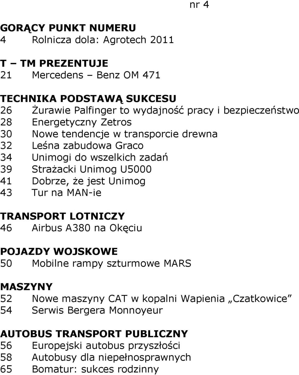 że jest Unimog 43 Tur na MAN-ie TRANSPORT LOTNICZY 46 Airbus A380 na Okęciu POJAZDY WOJSKOWE 50 Mobilne rampy szturmowe MARS MASZYNY 52 Nowe maszyny