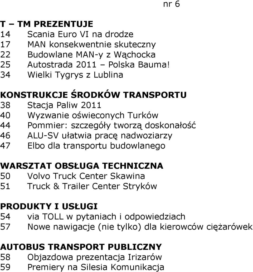 nadwoziarzy 47 Elbo dla transportu budowlanego WARSZTAT OBSŁUGA TECHNICZNA 50 Volvo Truck Center Skawina 51 Truck & Trailer Center Stryków 54