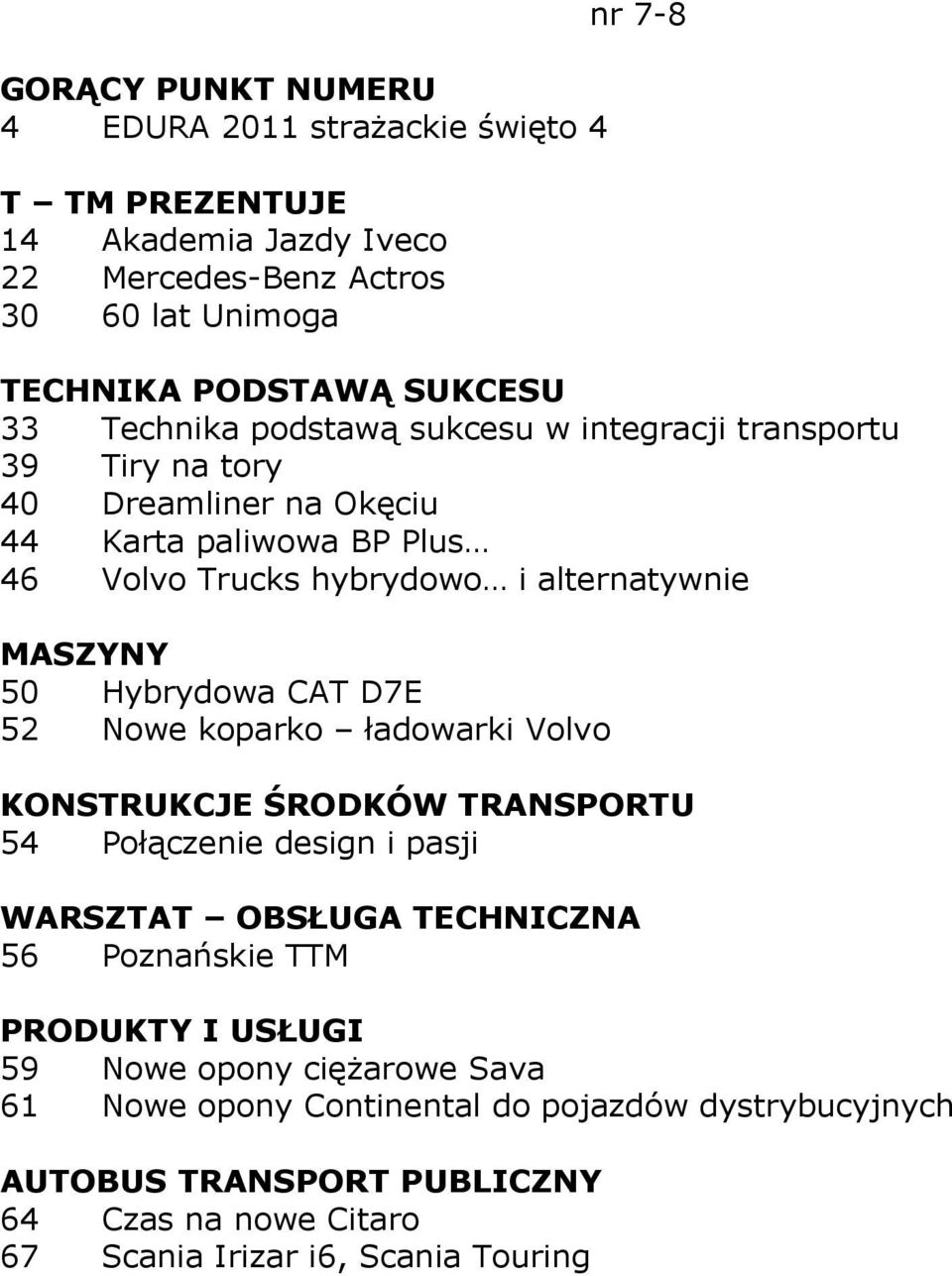 i alternatywnie MASZYNY 50 Hybrydowa CAT D7E 52 Nowe koparko ładowarki Volvo 54 Połączenie design i pasji WARSZTAT OBSŁUGA TECHNICZNA 56