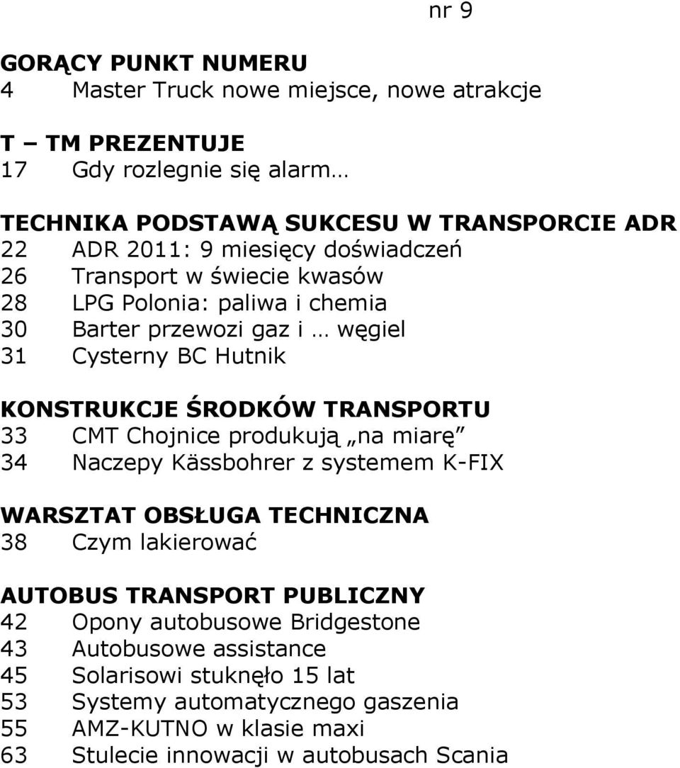 produkują na miarę 34 Naczepy Kässbohrer z systemem K-FIX WARSZTAT OBSŁUGA TECHNICZNA 38 Czym lakierować 42 Opony autobusowe Bridgestone 43