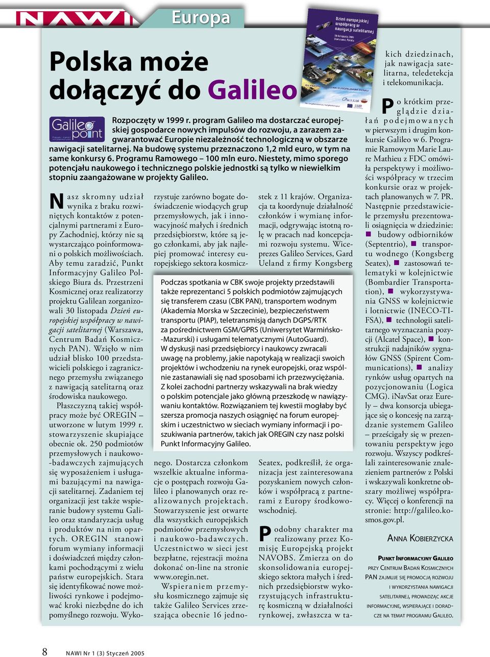 Na budowę systemu przeznaczono 1,2 mld euro, w tym na same konkursy 6. Programu Ramowego 100 mln euro.