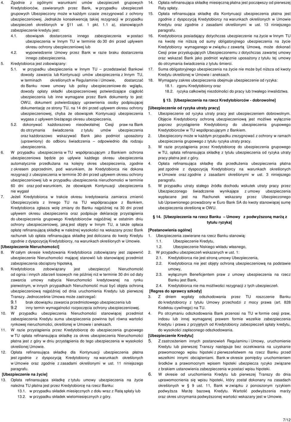 ust. 1 pkt. 1.1 a), stanowiących zabezpieczenie kredytu jest: 4.1. obowiązek dostarczenia innego zabezpieczenia w postaci ubezpieczenia w Innym TU w terminie do 30 dni przed upływem okresu ochrony ubezpieczeniowej lub 4.