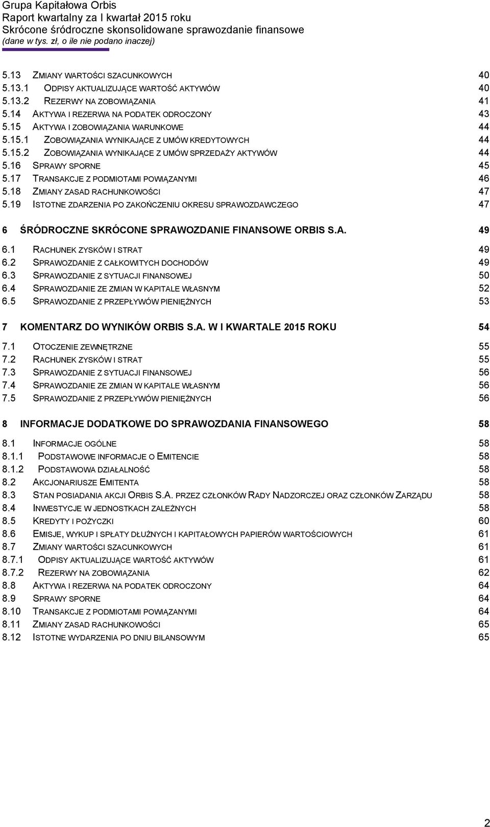 17 TRANSAKCJE Z PODMIOTAMI POWIĄZANYMI 46 5.18 ZMIANY ZASAD RACHUNKOWOŚCI 47 5.19 ISTOTNE ZDARZENIA PO ZAKOŃCZENIU OKRESU SPRAWOZDAWCZEGO 47 6 ŚRÓDROCZNE SKRÓCONE SPRAWOZDANIE FINANSOWE ORBIS S.A. 49 6.