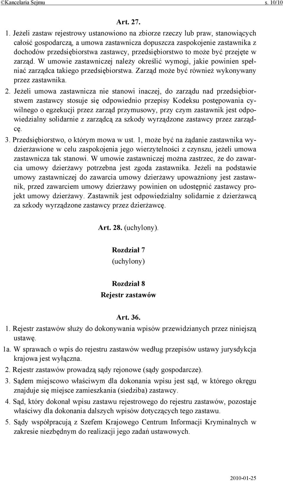 Jeżeli zastaw rejestrowy ustanowiono na zbiorze rzeczy lub praw, stanowiących całość gospodarczą, a umowa zastawnicza dopuszcza zaspokojenie zastawnika z dochodów przedsiębiorstwa zastawcy,