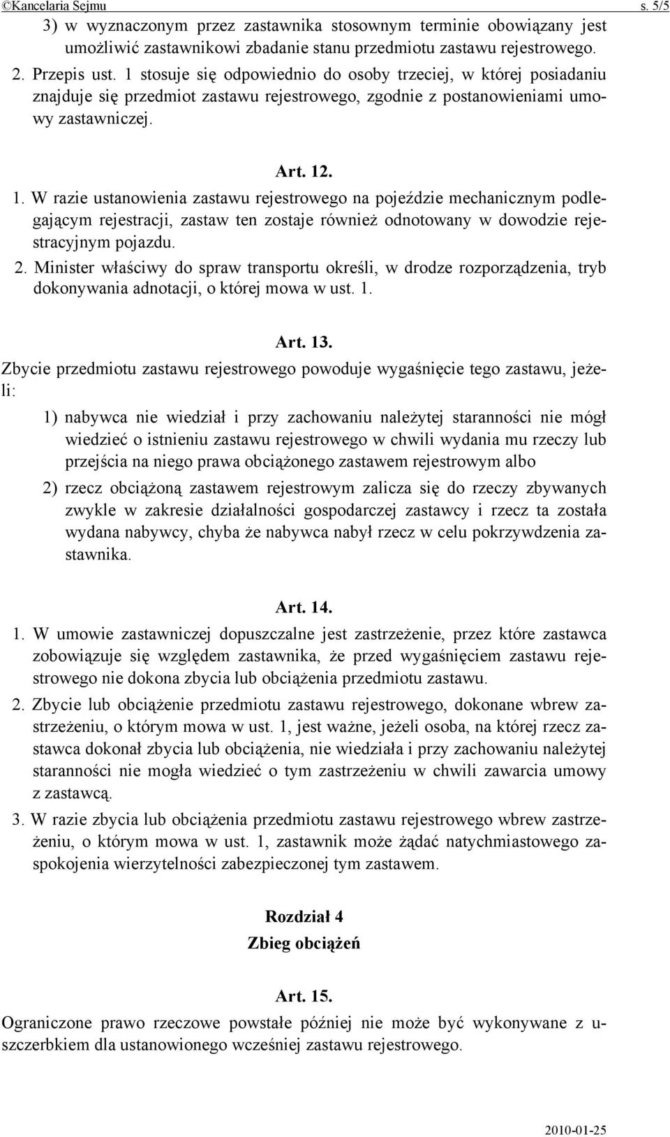 . 1. W razie ustanowienia zastawu rejestrowego na pojeździe mechanicznym podlegającym rejestracji, zastaw ten zostaje również odnotowany w dowodzie rejestracyjnym pojazdu. 2.