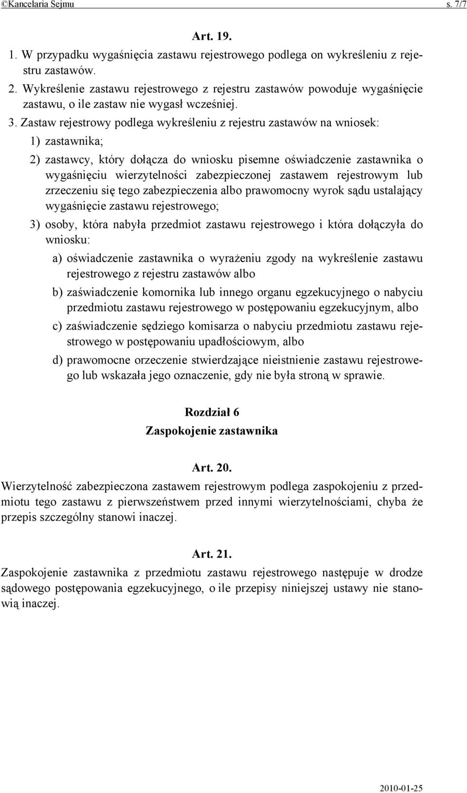 Zastaw rejestrowy podlega wykreśleniu z rejestru zastawów na wniosek: 1) zastawnika; 2) zastawcy, który dołącza do wniosku pisemne oświadczenie zastawnika o wygaśnięciu wierzytelności zabezpieczonej