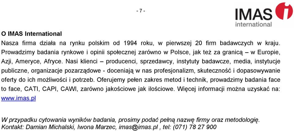 Nasi klienci producenci, sprzedawcy, instytuty badawcze, media, instytucje publiczne, organizacje pozarządowe - doceniają w nas profesjonalizm, skuteczność i dopasowywanie oferty do ich