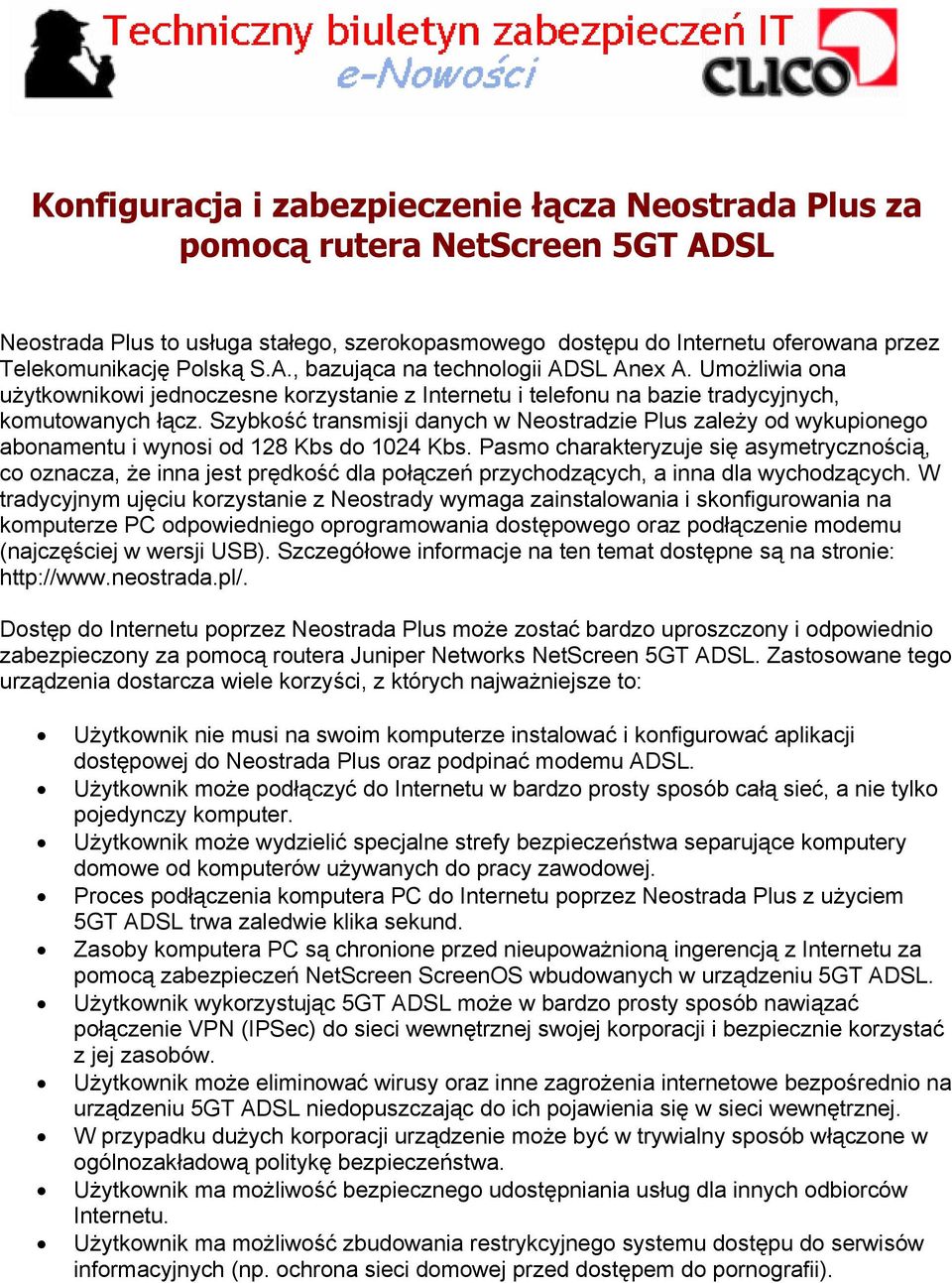 Szybkość transmisji danych w Neostradzie Plus zależy od wykupionego abonamentu i wynosi od 128 Kbs do 1024 Kbs.