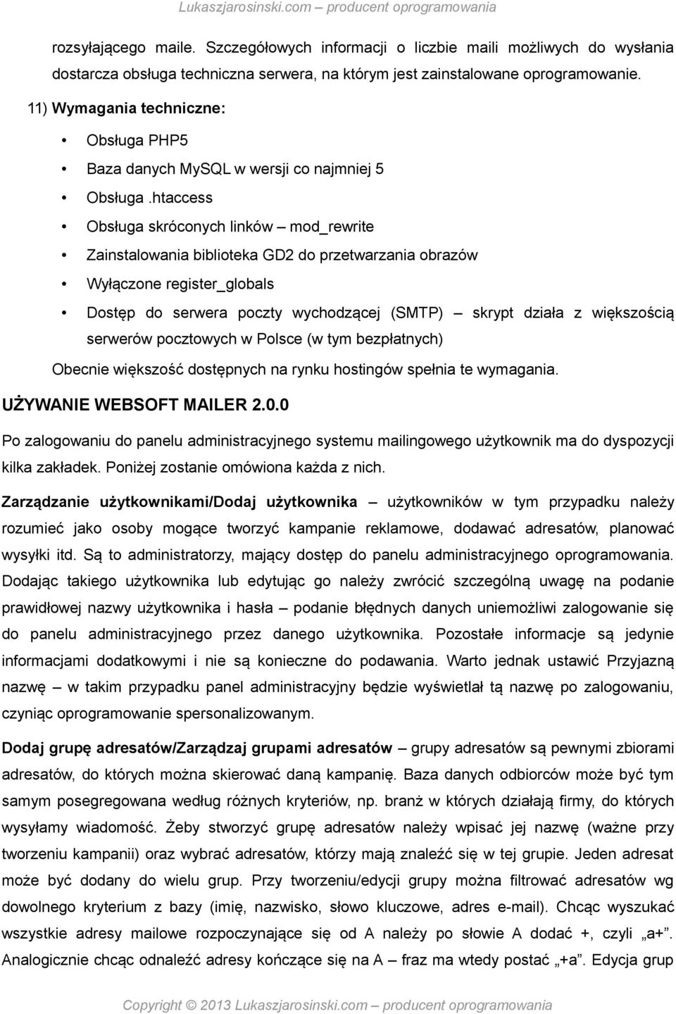 htaccess Obsługa skróconych linków mod_rewrite Zainstalowania biblioteka GD2 do przetwarzania obrazów Wyłączone register_globals Dostęp do serwera poczty wychodzącej (SMTP) skrypt działa z