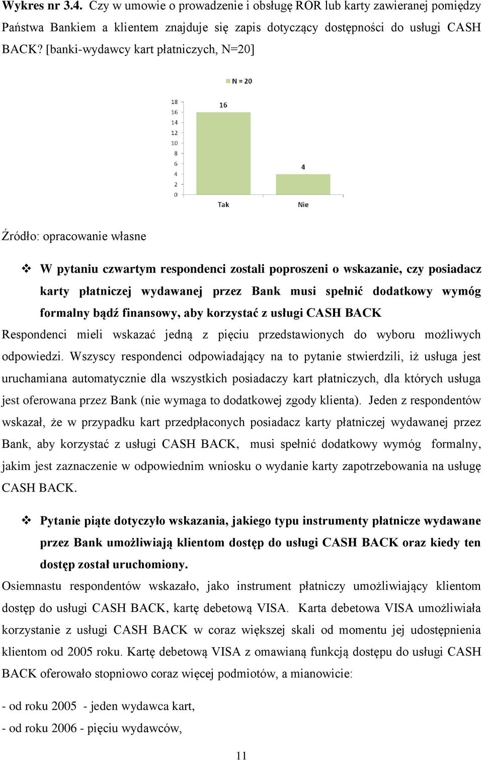 dodatkowy wymóg formalny bądź finansowy, aby korzystać z usługi CASH BACK Respondenci mieli wskazać jedną z pięciu przedstawionych do wyboru możliwych odpowiedzi.