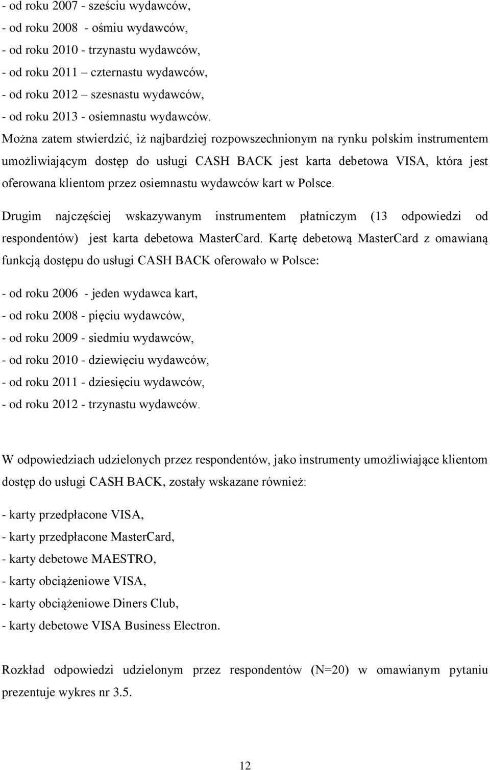 Można zatem stwierdzić, iż najbardziej rozpowszechnionym na rynku polskim instrumentem umożliwiającym dostęp do usługi CASH BACK jest karta debetowa VISA, która jest oferowana klientom przez