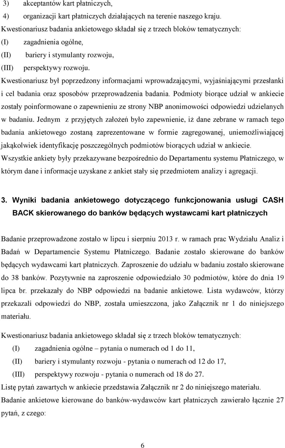 Kwestionariusz był poprzedzony informacjami wprowadzającymi, wyjaśniającymi przesłanki i cel badania oraz sposobów przeprowadzenia badania.