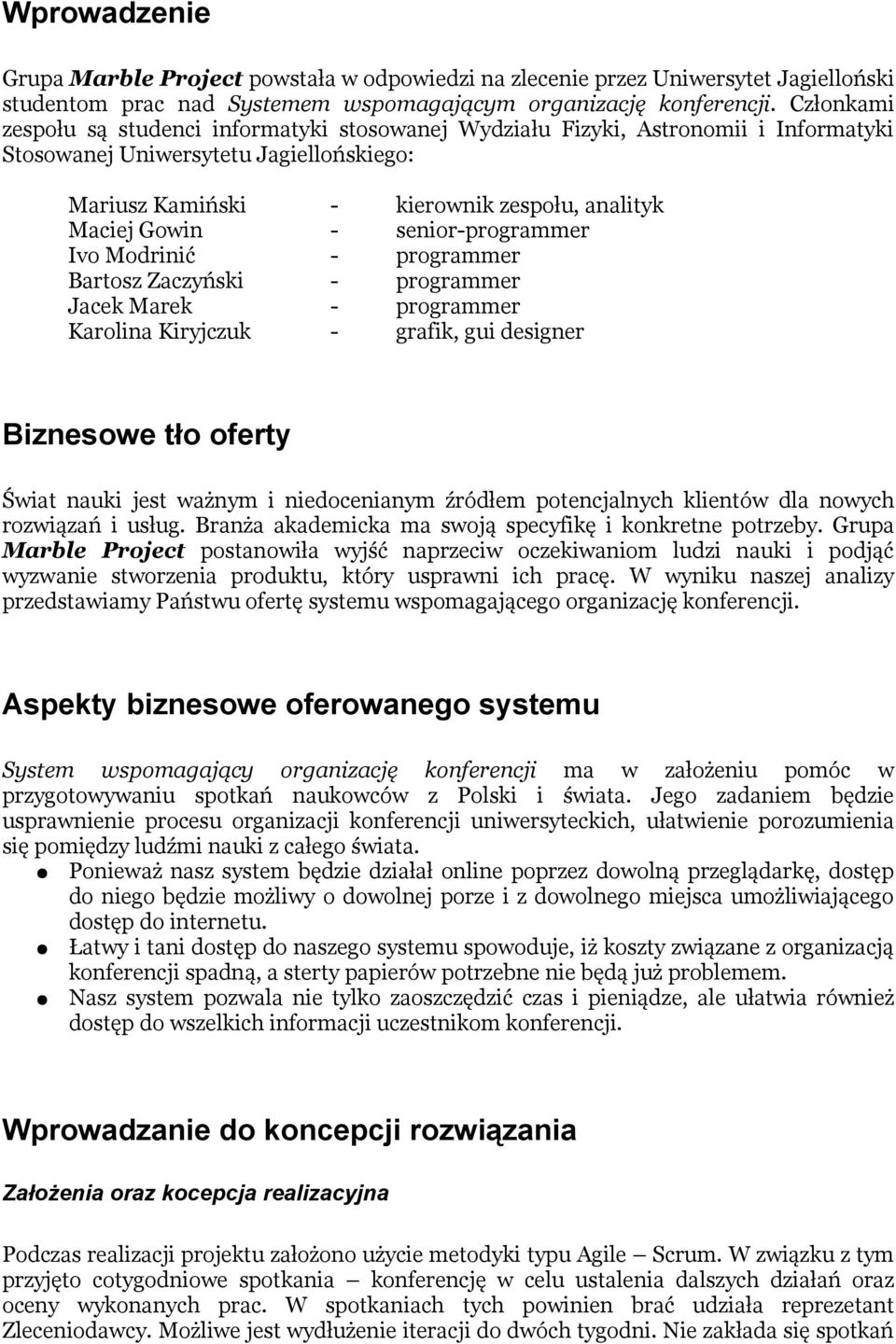 senior-programmer Ivo Modrinić - programmer Bartosz Zaczyński - programmer Jacek Marek - programmer Karolina Kiryjczuk - grafik, gui designer Biznesowe tło oferty Świat nauki jest ważnym i