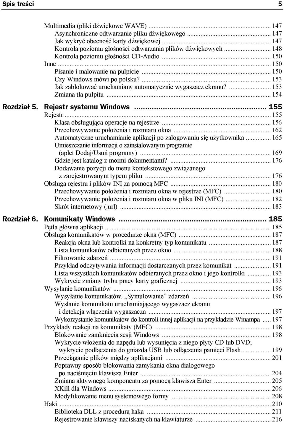 ... 153 Jak zablokować uruchamiany automatycznie wygaszacz ekranu?... 153 Zmiana tła pulpitu... 154 Rozdział 5. Rejestr systemu Windows... 155 Rejestr... 155 Klasa obsługująca operacje na rejestrze.