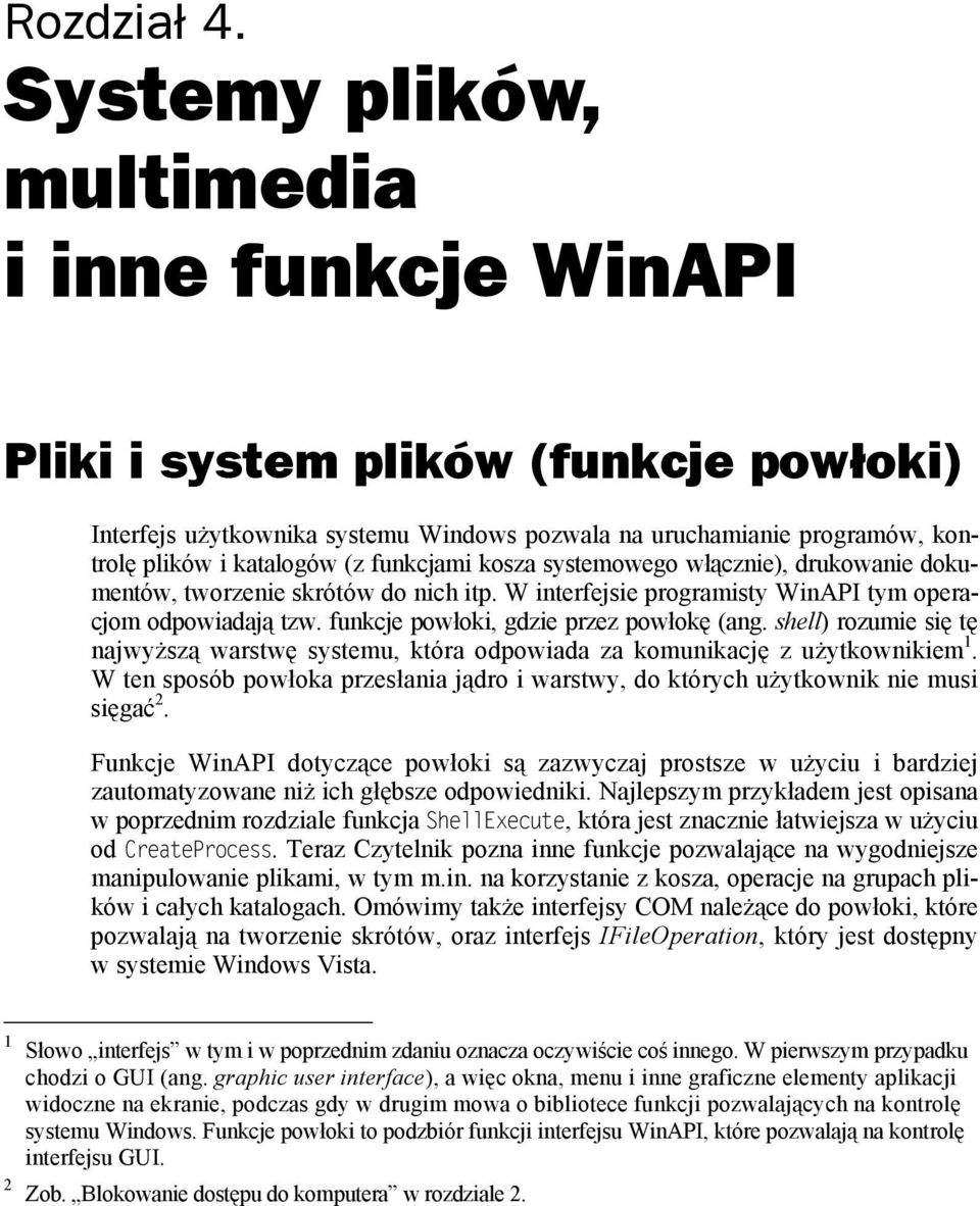 funkcjami kosza systemowego włącznie), drukowanie dokumentów, tworzenie skrótów do nich itp. W interfejsie programisty WinAPI tym operacjom odpowiadają tzw. funkcje powłoki, gdzie przez powłokę (ang.