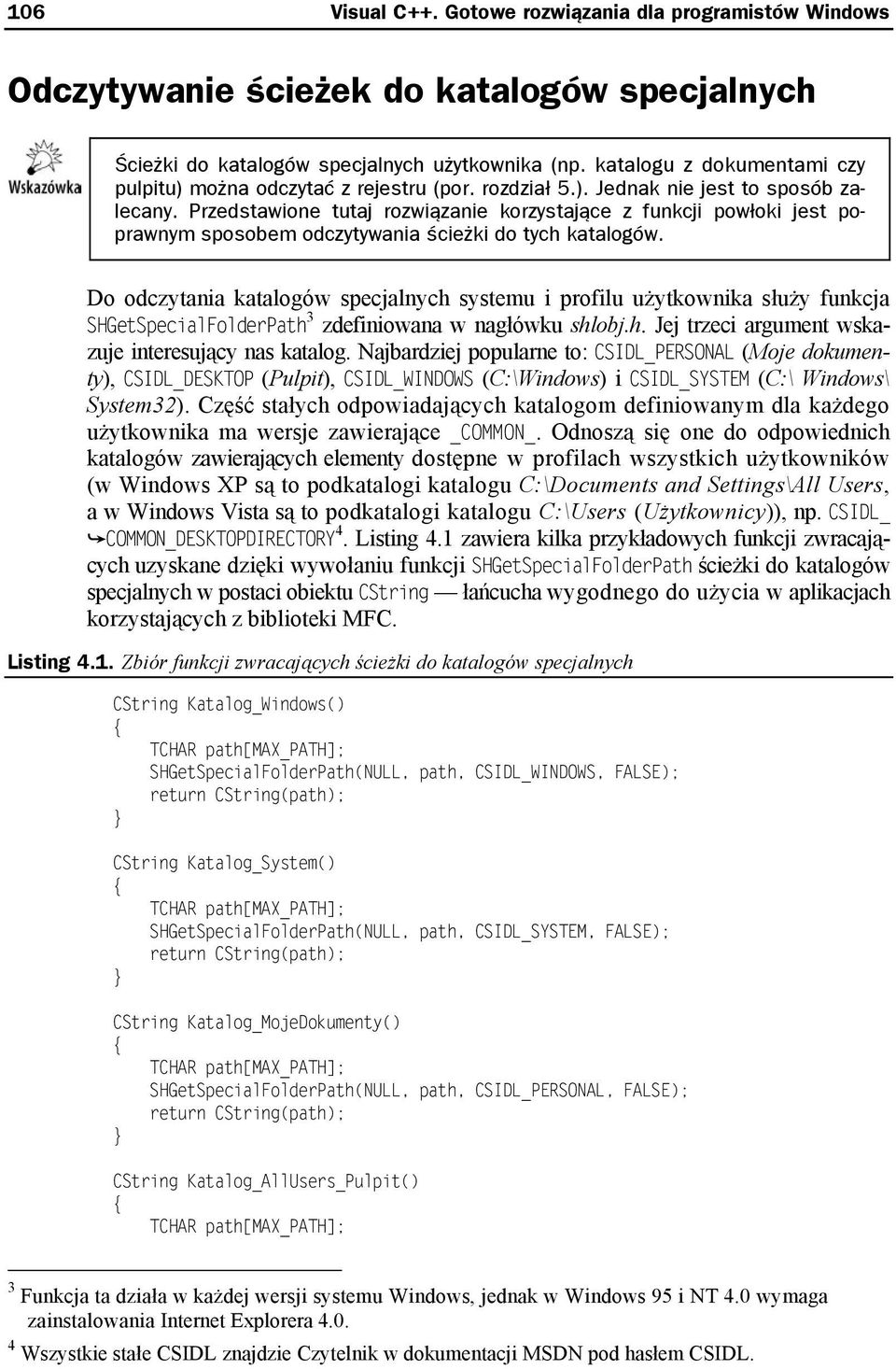 Przedstawione tutaj rozwiązanie korzystające z funkcji powłoki jest poprawnym sposobem odczytywania ścieżki do tych katalogów.