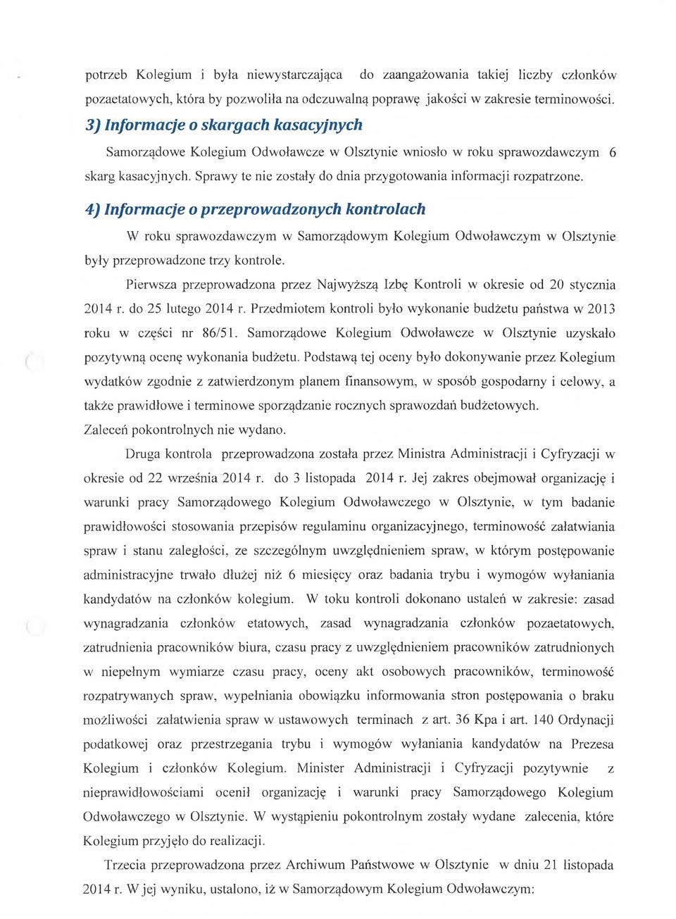 4) Informacje o przeprowadzonych kontrolach W roku sprawozdawczym w Samorządowym Kolegium Odwoławczym w Olsztynie były przeprowadzone trzy kontrole.