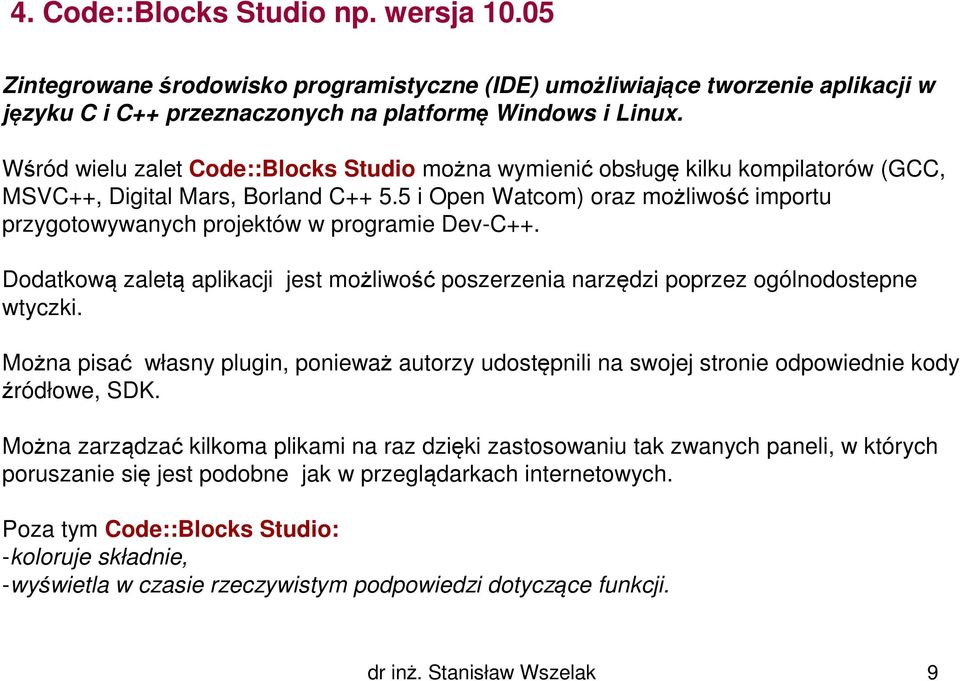 5 i Open Watcom) oraz możliwość importu przygotowywanych projektów w programie Dev-C++. Dodatkową zaletą aplikacji jest możliwość poszerzenia narzędzi poprzez ogólnodostepne wtyczki.