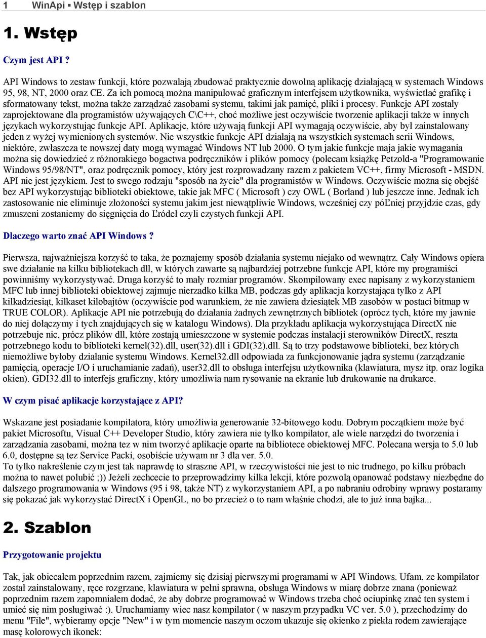 Funkcje API zostały zaprojektowane dla programistów używających C\C++, choć możliwe jest oczywiście tworzenie aplikacji także w innych językach wykorzystując funkcje API.