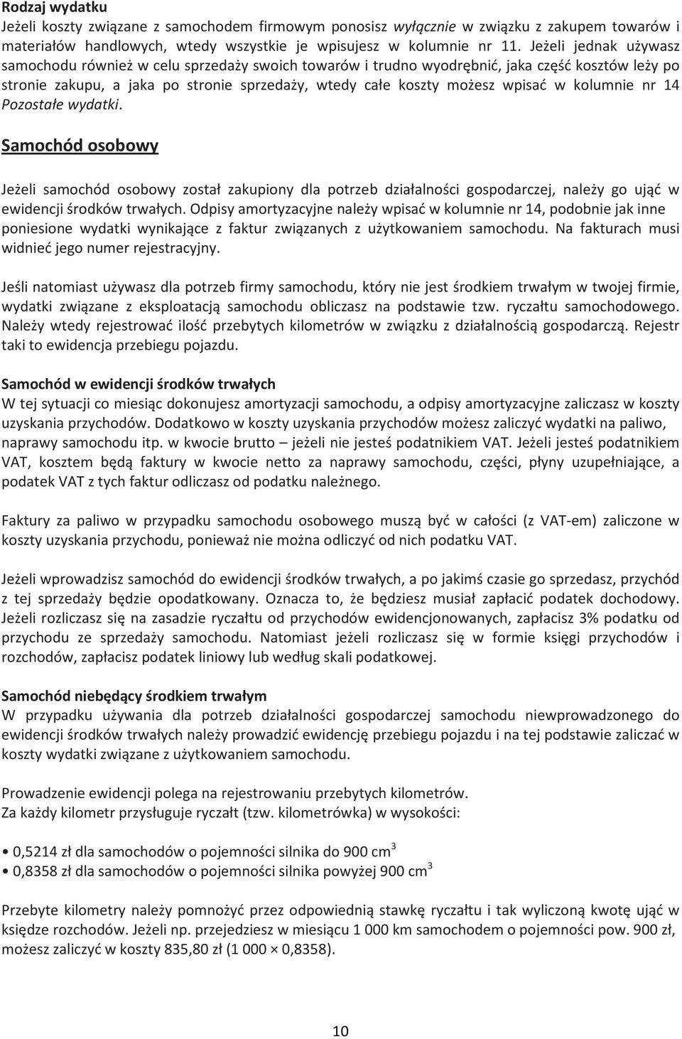 kolumnie nr 14 Pozostałe wydatki. Samochód osobowy Jeżeli samochód osobowy został zakupiony dla potrzeb działalności gospodarczej, należy go ująć w ewidencji środków trwałych.