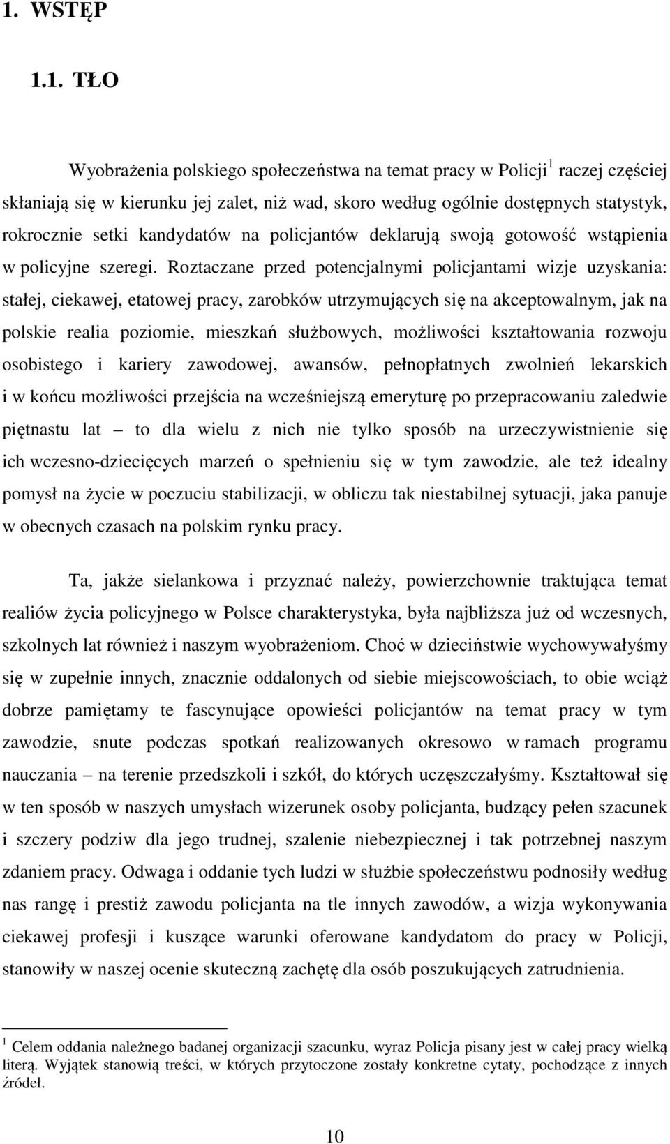 Roztaczane przed potencjalnymi policjantami wizje uzyskania: stałej, ciekawej, etatowej pracy, zarobków utrzymujących się na akceptowalnym, jak na polskie realia poziomie, mieszkań służbowych,