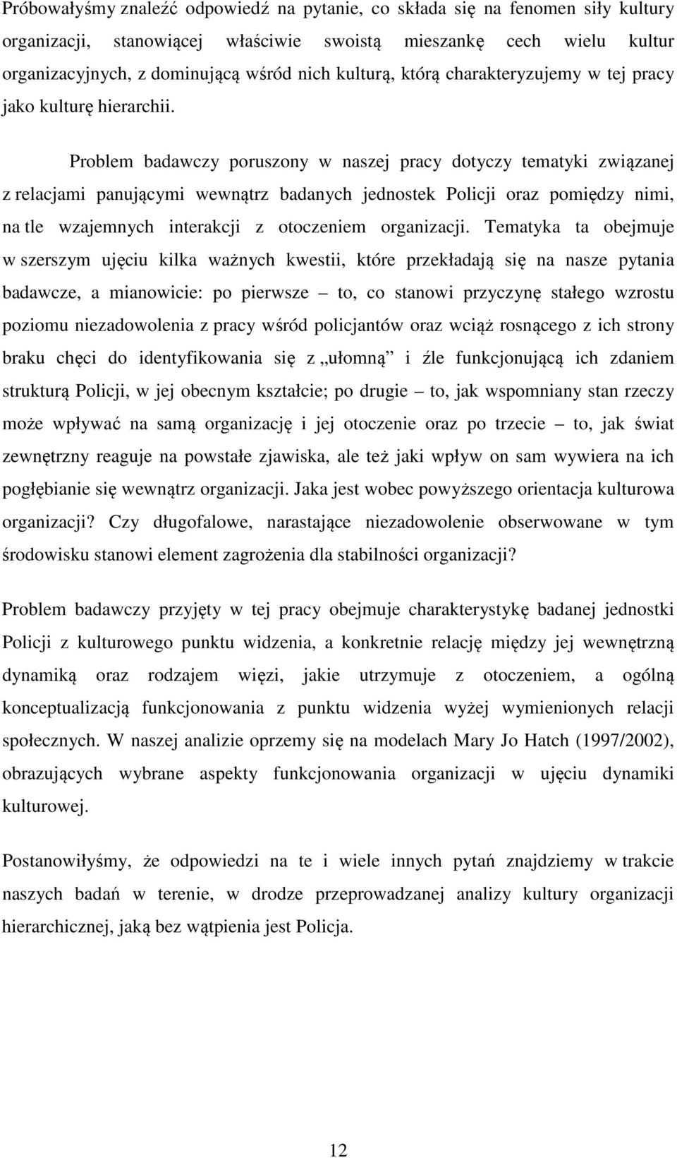 Problem badawczy poruszony w naszej pracy dotyczy tematyki związanej z relacjami panującymi wewnątrz badanych jednostek Policji oraz pomiędzy nimi, na tle wzajemnych interakcji z otoczeniem