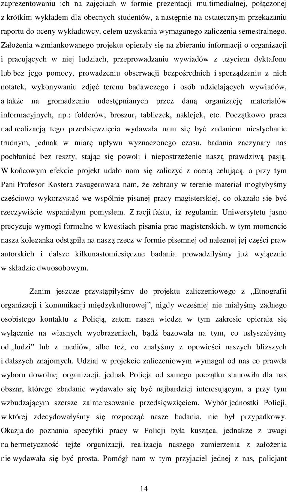 Założenia wzmiankowanego projektu opierały się na zbieraniu informacji o organizacji i pracujących w niej ludziach, przeprowadzaniu wywiadów z użyciem dyktafonu lub bez jego pomocy, prowadzeniu