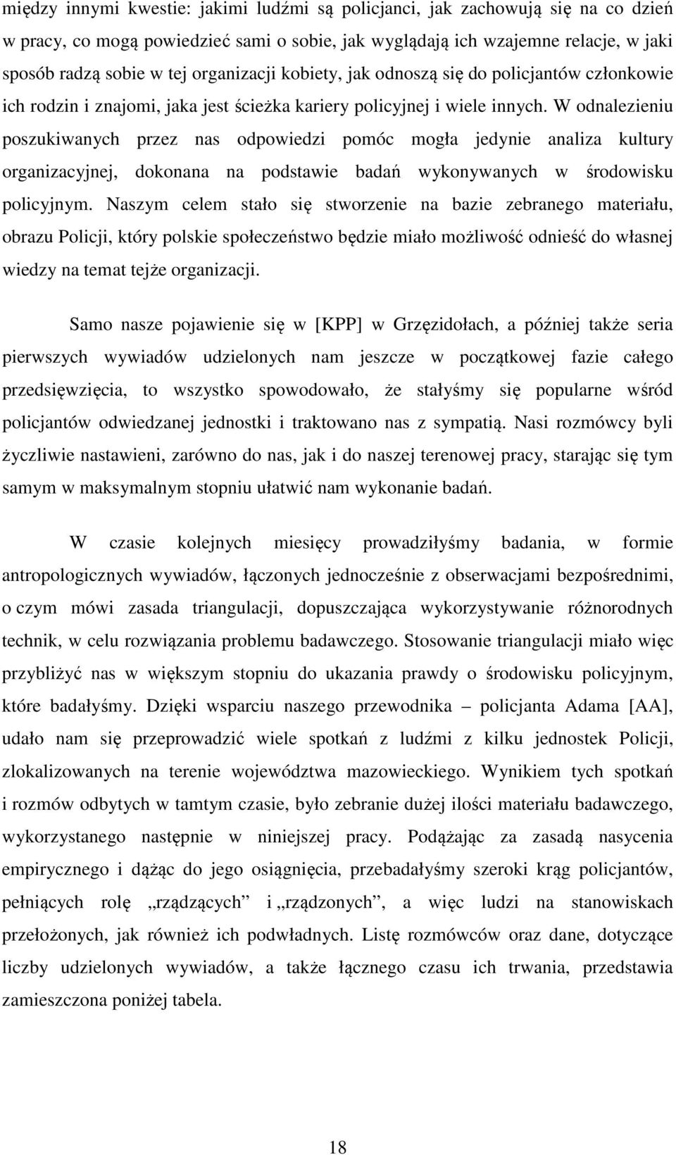 W odnalezieniu poszukiwanych przez nas odpowiedzi pomóc mogła jedynie analiza kultury organizacyjnej, dokonana na podstawie badań wykonywanych w środowisku policyjnym.