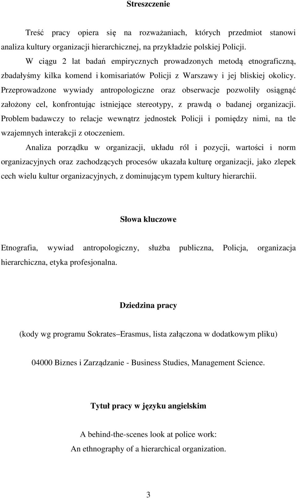 Przeprowadzone wywiady antropologiczne oraz obserwacje pozwoliły osiągnąć założony cel, konfrontując istniejące stereotypy, z prawdą o badanej organizacji.