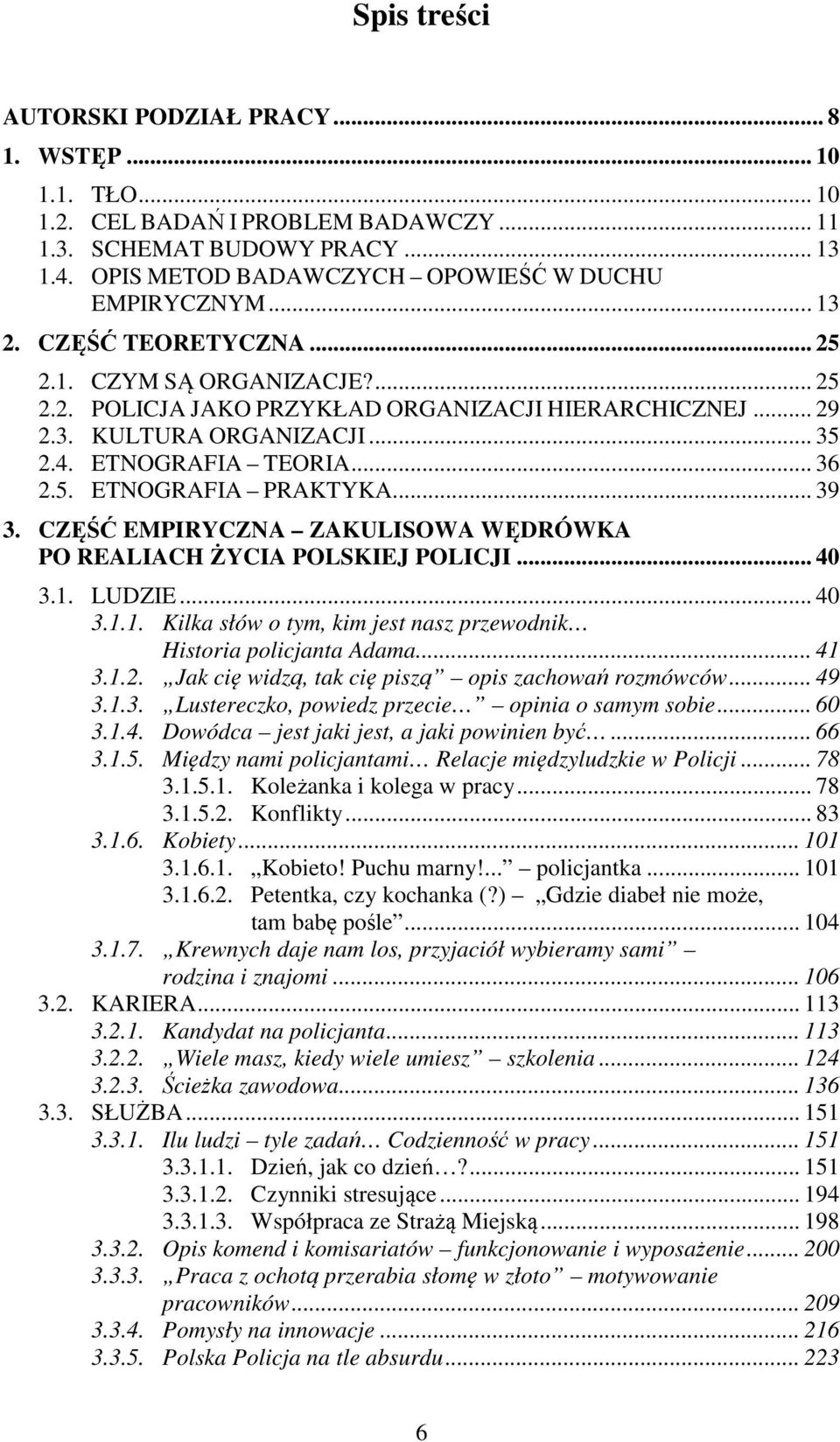 .. 39 3. CZĘŚĆ EMPIRYCZNA ZAKULISOWA WĘDRÓWKA PO REALIACH ŻYCIA POLSKIEJ POLICJI... 40 3.1. LUDZIE... 40 3.1.1. Kilka słów o tym, kim jest nasz przewodnik Historia policjanta Adama... 41 3.1.2.