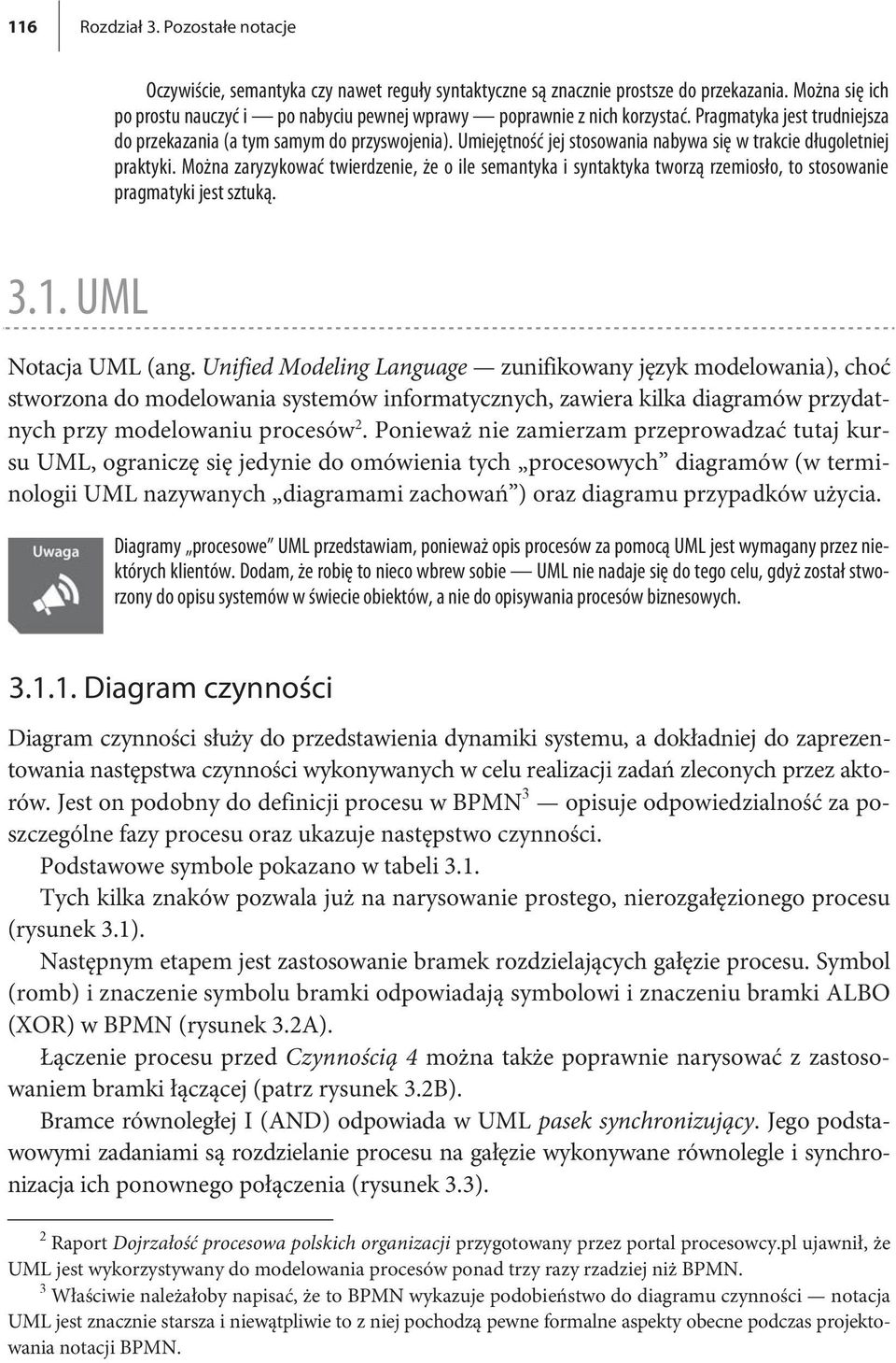 Umiejętność jej stosowania nabywa się w trakcie długoletniej praktyki. Można zaryzykować twierdzenie, że o ile semantyka i syntaktyka tworzą rzemiosło, to stosowanie pragmatyki jest sztuką. 3.1.