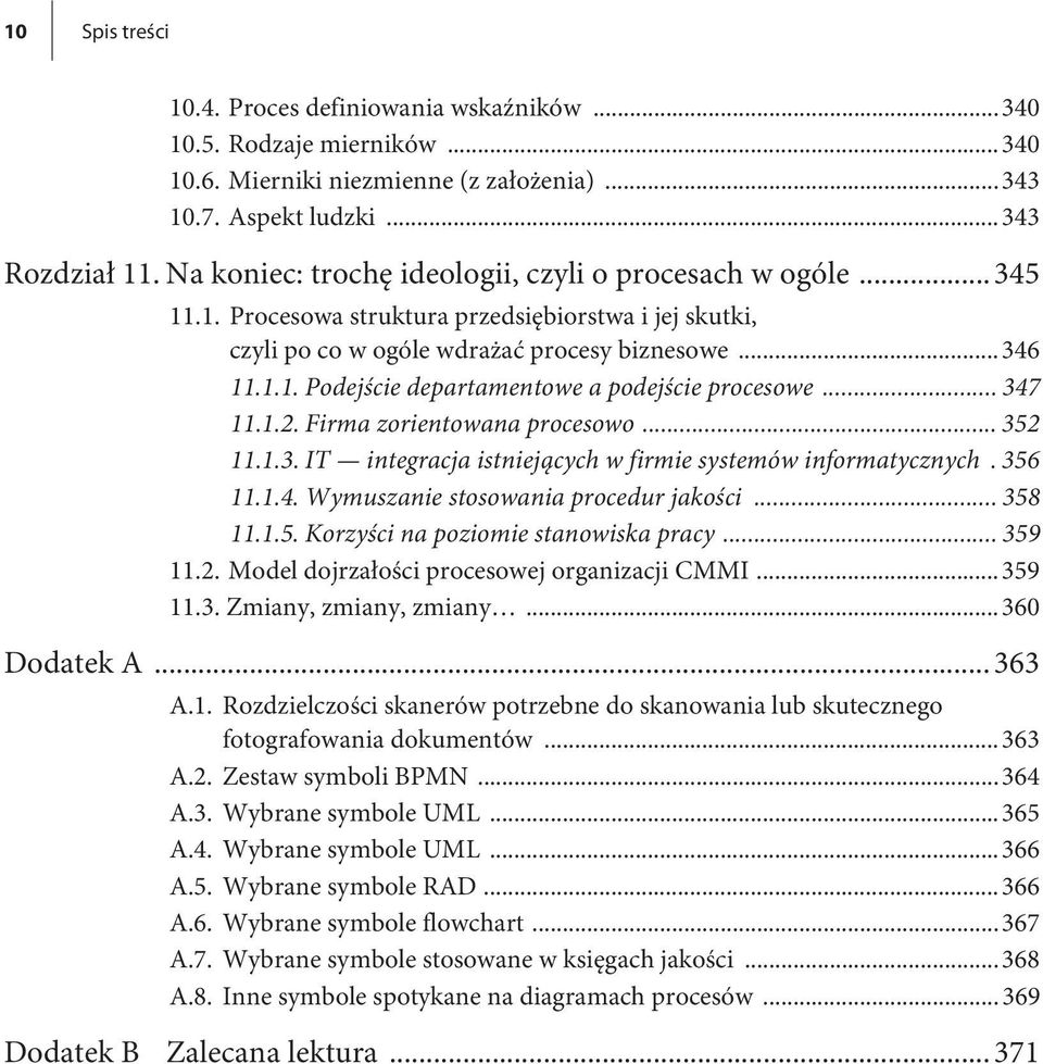 .. 347 11.1.2. Firma zorientowana procesowo... 352 11.1.3. IT integracja istniejących w firmie systemów informatycznych. 356 11.1.4. Wymuszanie stosowania procedur jakości... 358 11.1.5. Korzyści na poziomie stanowiska pracy.