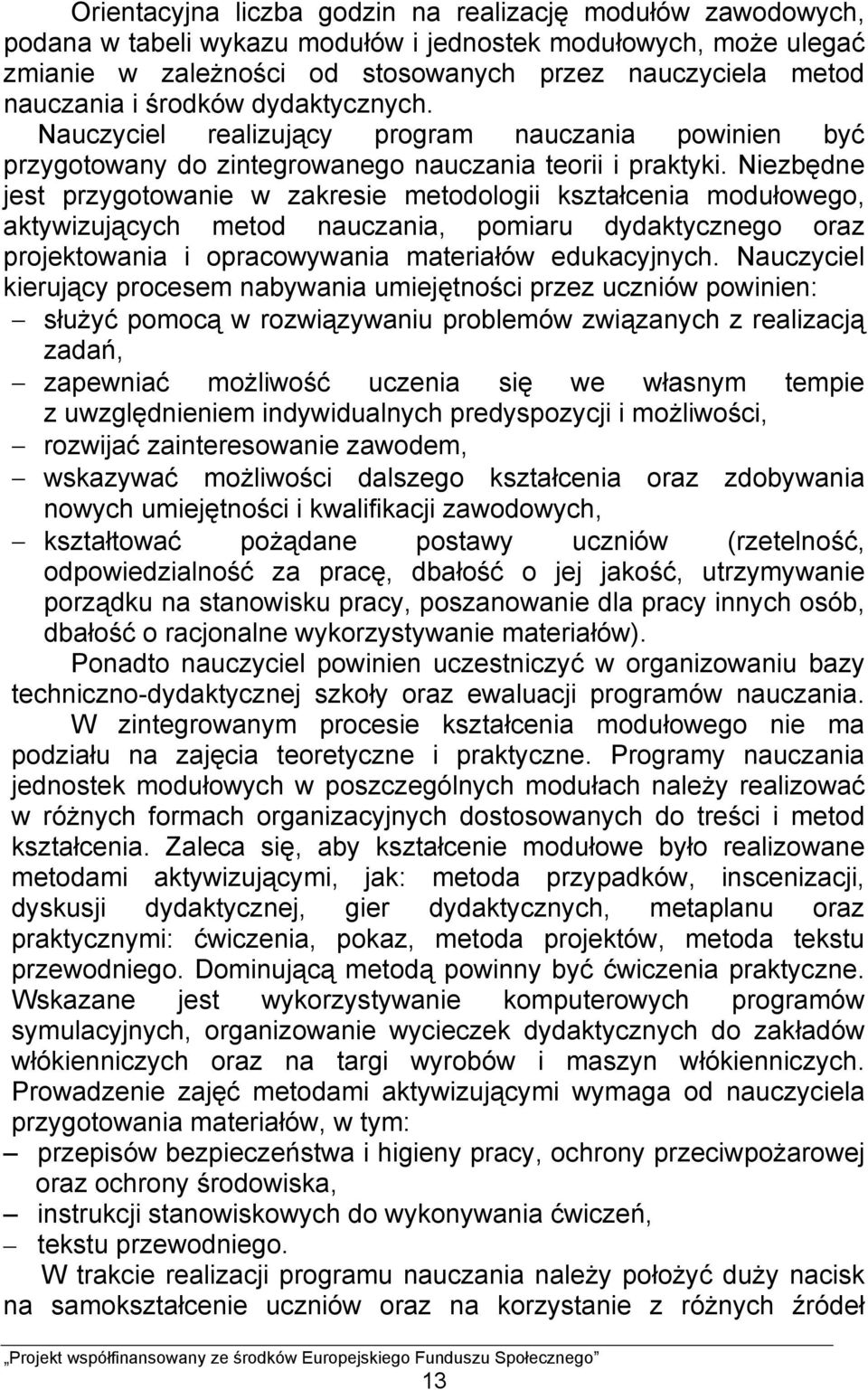 Niezbędne jest przygotowanie w zakresie metodologii kształcenia modułowego, aktywizujących metod nauczania, pomiaru dydaktycznego oraz projektowania i opracowywania materiałów edukacyjnych.