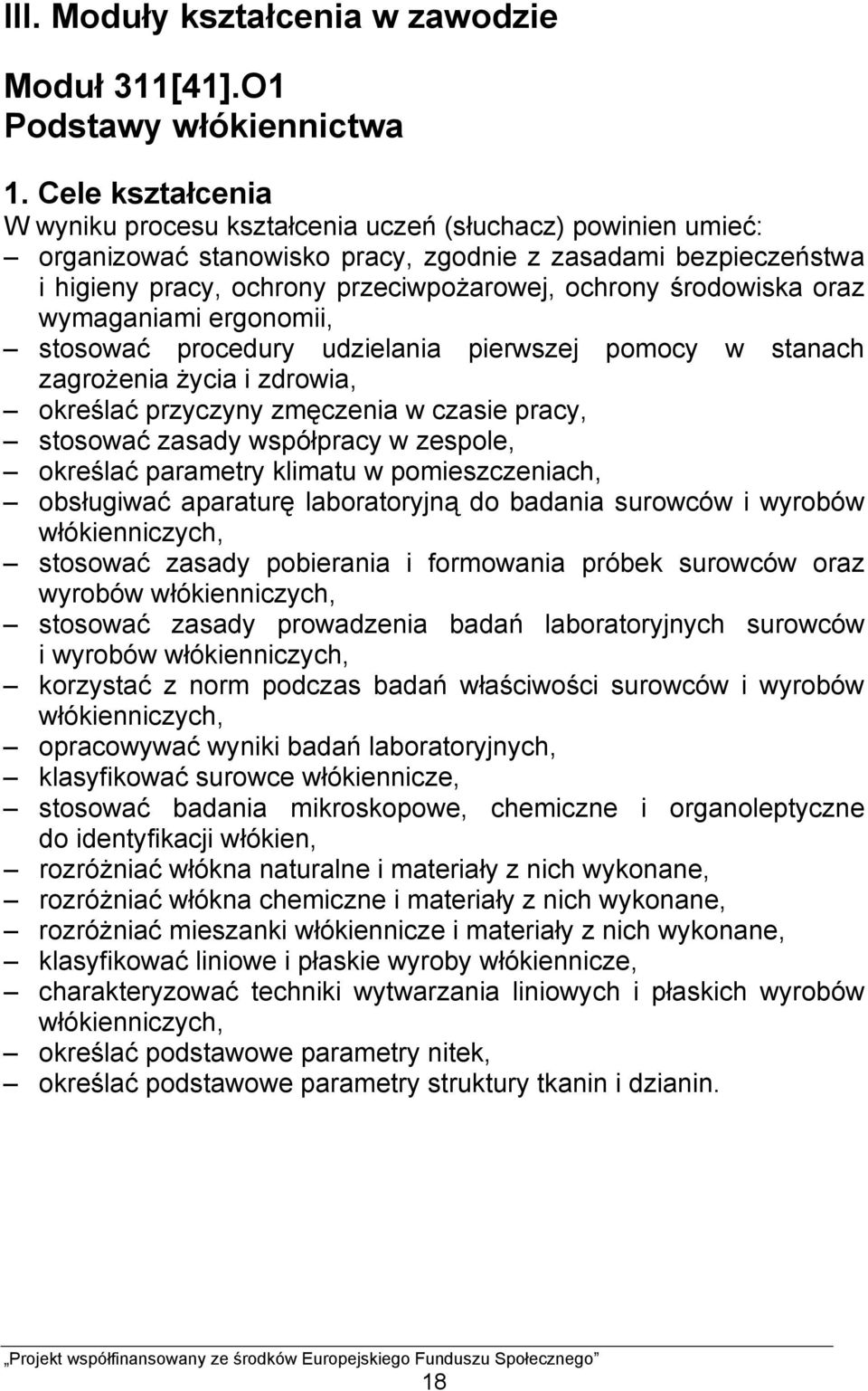 środowiska oraz wymaganiami ergonomii, stosować procedury udzielania pierwszej pomocy w stanach zagrożenia życia i zdrowia, określać przyczyny zmęczenia w czasie pracy, stosować zasady współpracy w